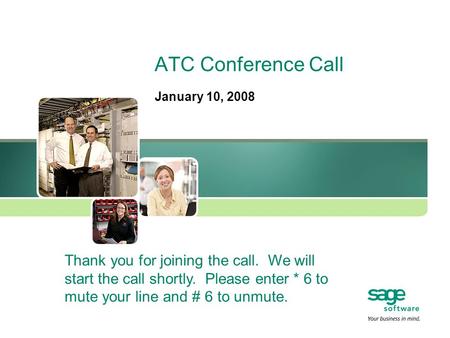 ATC Conference Call January 10, 2008 Thank you for joining the call. We will start the call shortly. Please enter * 6 to mute your line and # 6 to unmute.