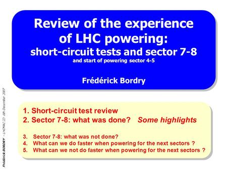 Frédérick BORDRY – LHCMAC 22- 6th December 2007 Review of the experience of LHC powering: short-circuit tests and sector 7-8 and start of powering sector.