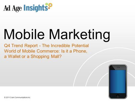 © 2011 Crain Communications Inc. Mobile Marketing Q4 Trend Report - The Incredible Potential World of Mobile Commerce: Is it a Phone, a Wallet or a Shopping.