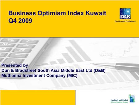 Business Optimism Index Kuwait Q4 2009 Presented by Dun & Bradstreet South Asia Middle East Ltd (D&B) Muthanna Investment Company (MIC)