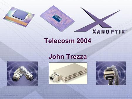 1 © 2004 Xanoptix, Inc Telecosm 2004 John Trezza.