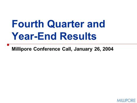 Fourth Quarter and Year-End Results Millipore Conference Call, January 26, 2004.