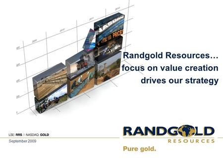 Randgold Resources… focus on value creation drives our strategy September 2009.