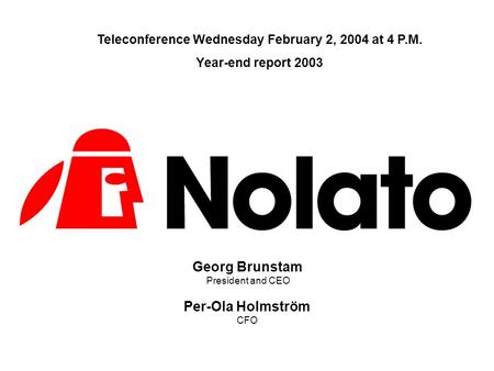 Georg Brunstam President and CEO Per-Ola Holmström CFO Teleconference Wednesday February 2, 2004 at 4 P.M. Year-end report 2003.