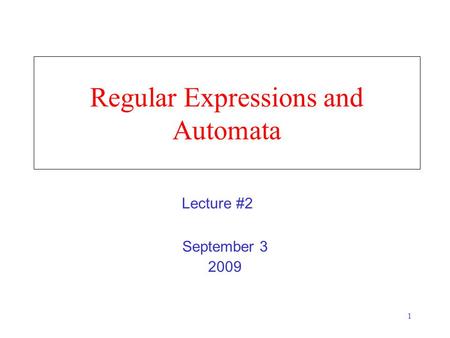 1 Regular Expressions and Automata September 3 2009 Lecture #2.
