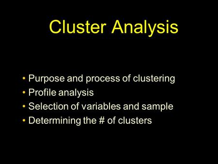 Cluster Analysis Purpose and process of clustering Profile analysis Selection of variables and sample Determining the # of clusters.