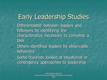 Johns Hopkins University School of Professional Studies in Business and Education 2006 Early Leadership Studies 1. Differentiated between leaders and followers.