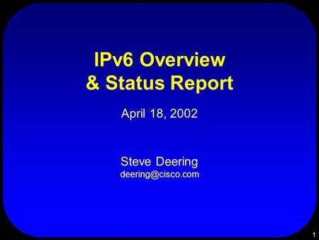 1 IPv6 Overview & Status Report April 18, 2002 Steve Deering