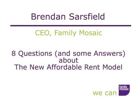 We can CEO, Family Mosaic 8 Questions (and some Answers) about The New Affordable Rent Model Brendan Sarsfield.