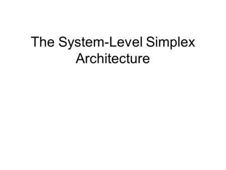 The System-Level Simplex Architecture Stanley Bak Olugbemiga Adekunle Deepti Kumar Chivukula Mu Sun Marco Caccamo Lui Sha.