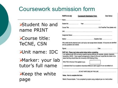 Coursework submission form  Student No and name PRINT  Course title: TeCNE, CSN  Unit name: IDC  Marker: your lab tutor’s full name  Keep the white.
