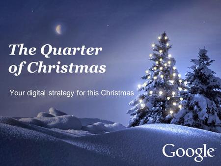 The Quarter of Christmas Your digital strategy for this Christmas.