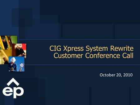 CIG Xpress System Rewrite Customer Conference Call October 20, 2010.