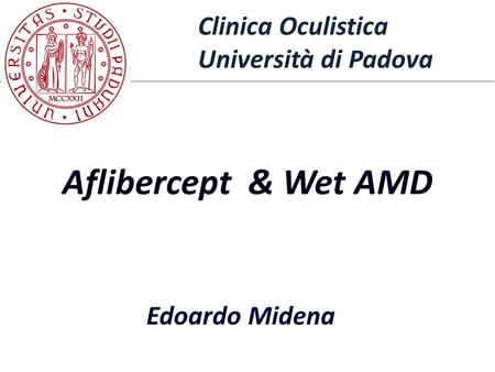 Aflibercept & Wet AMD Clinica Oculistica Università di Padova