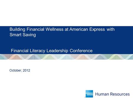 Building Financial Wellness at American Express with Smart Saving Financial Literacy Leadership Conference October, 2012.