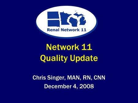 Network 11 Quality Update Chris Singer, MAN, RN, CNN December 4, 2008.