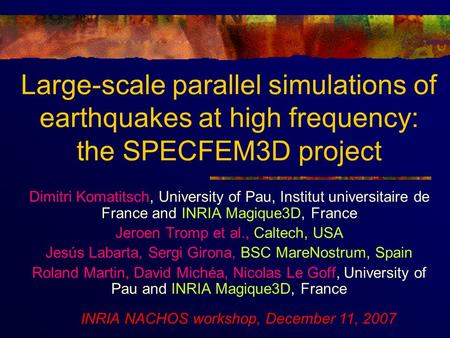 Large-scale parallel simulations of earthquakes at high frequency: the SPECFEM3D project Dimitri Komatitsch, University of Pau, Institut universitaire.