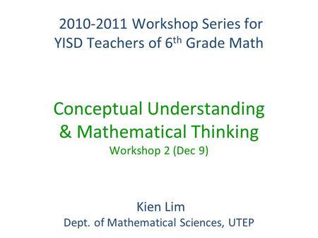 2010-2011 Workshop Series for YISD Teachers of 6 th Grade Math 2010-2011 Workshop Series for YISD Teachers of 6 th Grade Math Conceptual Understanding.