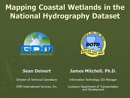 Mapping Coastal Wetlands in the National Hydrography Dataset James Mitchell, Ph.D. Information Technology GIS Manager Louisiana Department of Transportation.