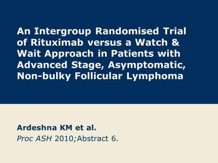 An Intergroup Randomised Trial of Rituximab versus a Watch & Wait Approach in Patients with Advanced Stage, Asymptomatic, Non-bulky Follicular Lymphoma.