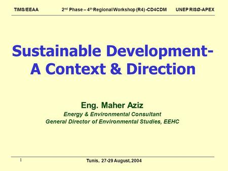 1 Sustainable Development- A Context & Direction Eng. Maher Aziz Energy & Environmental Consultant General Director of Environmental Studies, EEHC TIMS/EEAA.