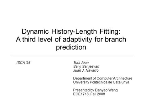 Dynamic History-Length Fitting: A third level of adaptivity for branch prediction Toni Juan Sanji Sanjeevan Juan J. Navarro Department of Computer Architecture.