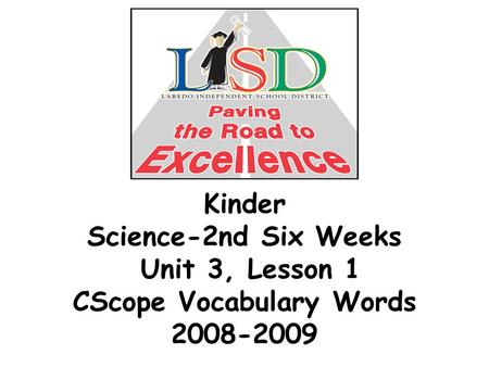 Kinder Science-2nd Six Weeks Unit 3, Lesson 1 CScope Vocabulary Words 2008-2009.