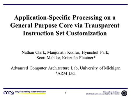 University of Michigan Electrical Engineering and Computer Science 1 Application-Specific Processing on a General Purpose Core via Transparent Instruction.