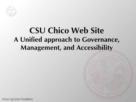 CSU Chico Web Site A Unified approach to Governance, Management, and Accessibility.