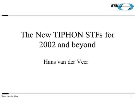 1Hans van der Veer The New TIPHON STFs for 2002 and beyond Hans van der Veer.