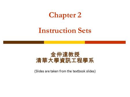 Chapter 2 Instruction Sets 金仲達教授 清華大學資訊工程學系 (Slides are taken from the textbook slides)
