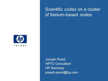 Scientific codes on a cluster of Itanium-based nodes Joseph Pareti HPTC Consultant HP Germany