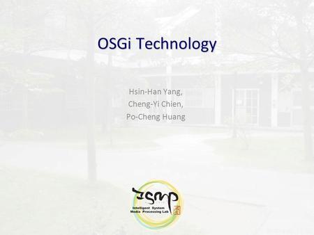 OSGi Technology Hsin-Han Yang, Cheng-Yi Chien, Po-Cheng Huang.