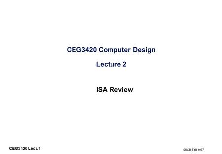 CEG3420 Lec2.1 ©UCB Fall 1997 ISA Review CEG3420 Computer Design Lecture 2.