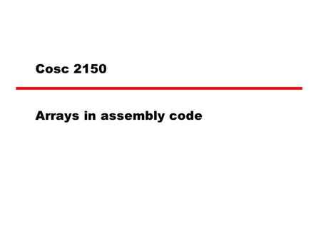 Cosc 2150 Arrays in assembly code. Variables and addresses Uncompiled ld [a], %r1 addcc %r1, 2, %r3 ARC has three addressing modes —immediate, direct,