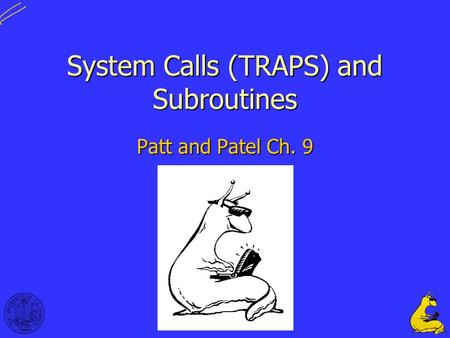 1 System Calls (TRAPS) and Subroutines Patt and Patel Ch. 9.