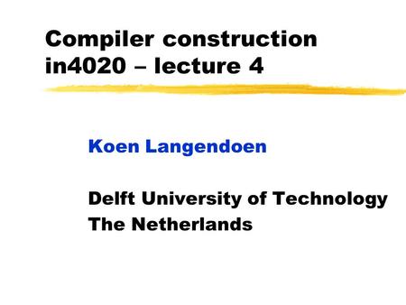 Compiler construction in4020 – lecture 4 Koen Langendoen Delft University of Technology The Netherlands.