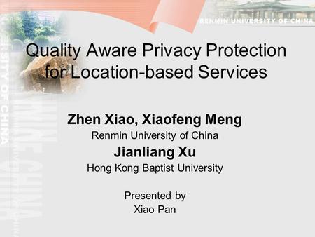 Quality Aware Privacy Protection for Location-based Services Zhen Xiao, Xiaofeng Meng Renmin University of China Jianliang Xu Hong Kong Baptist University.