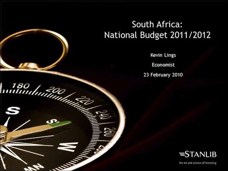 South Africa: National Budget 2011/2012 Kevin Lings Economist 23 February 2010.