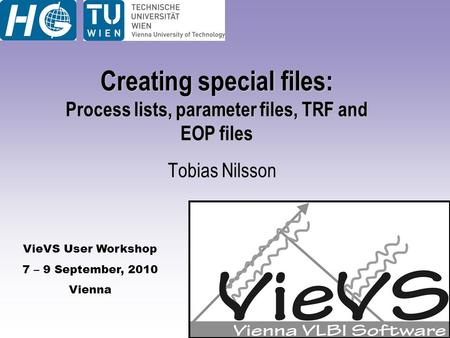 VieVS User Workshop 7 – 9 September, 2010 Vienna Creating special files: Process lists, parameter files, TRF and EOP files Tobias Nilsson.