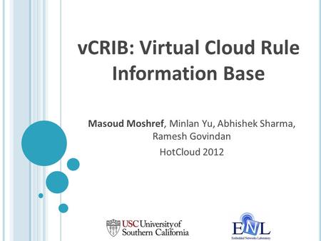 VCRIB: Virtual Cloud Rule Information Base Masoud Moshref, Minlan Yu, Abhishek Sharma, Ramesh Govindan HotCloud 2012.