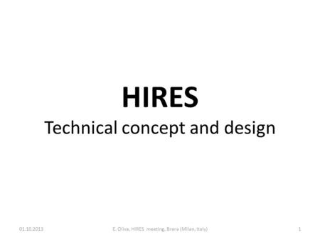HIRES Technical concept and design 01.10.2013E. Oliva, HIRES meeting, Brera (Milan, Italy)1.