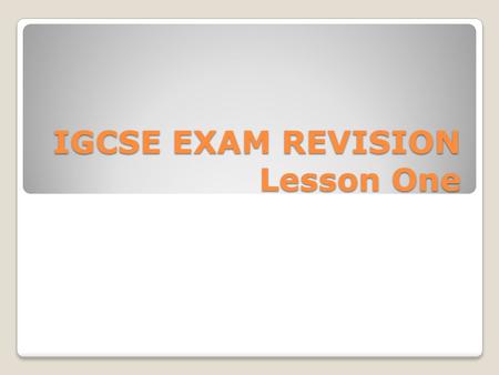 IGCSE EXAM REVISION Lesson One