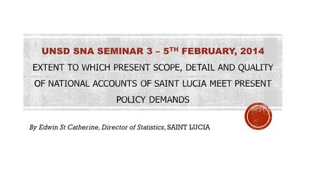 By Edwin St Catherine, Director of Statistics, SAINT LUCIA.