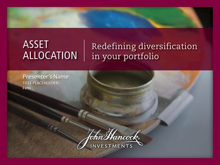 Presenter’s Name TITLE PLACEHOLDER Firm. Three things to know about asset allocation Different assets play different roles Markets are unpredictable The.