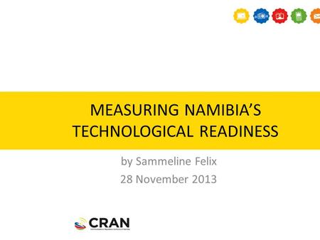MEASURING NAMIBIA’S TECHNOLOGICAL READINESS by Sammeline Felix 28 November 2013.