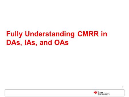 1 Fully Understanding CMRR in DAs, IAs, and OAs. 2 Outline Definitions –Differential-input amplifier –Common-mode voltage –Common-mode rejection ratio.