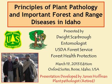 Presented by Dwight Scarbrough Entomologist USDA Forest Service Forest Health Protection March 19, 2013 Edition Oxford Suites, Boise, Idaho, USA Presentation.