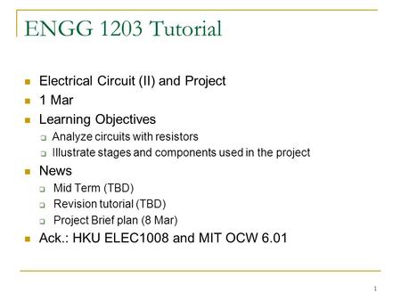 1 ENGG 1203 Tutorial Electrical Circuit (II) and Project 1 Mar Learning Objectives  Analyze circuits with resistors  Illustrate stages and components.