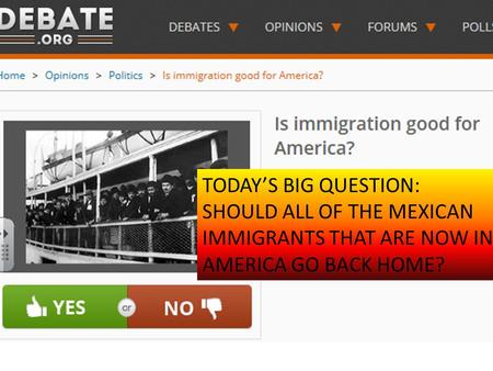 TODAY’S BIG QUESTION: SHOULD ALL OF THE MEXICAN IMMIGRANTS THAT ARE NOW IN AMERICA GO BACK HOME?